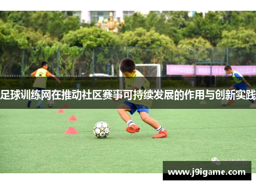 足球训练网在推动社区赛事可持续发展的作用与创新实践